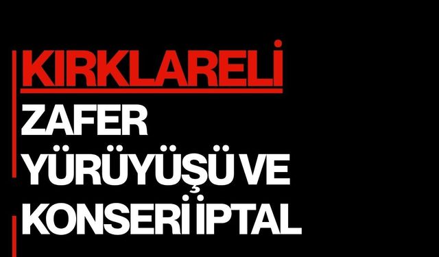 KIRKLARELİ; Zafer Yürüyüşü ve Konseri İptal