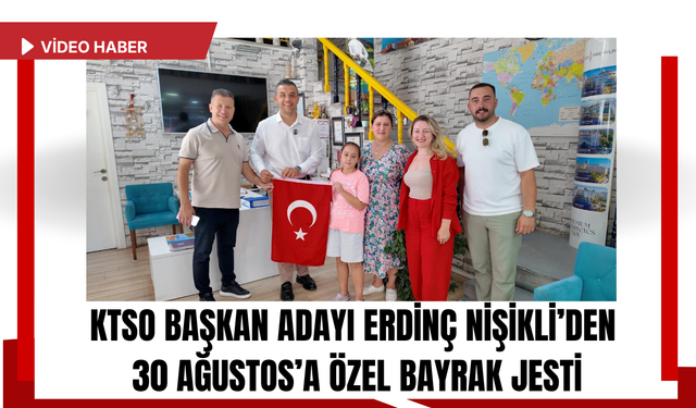 KTSO Başkan Adayı Erdinç Nişikli’den 30 Ağustos’a Özel Bayrak Jesti