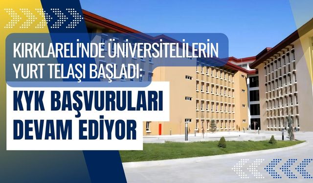 KIRKLARELİ'NDE ÜNİVERSİTELİLERİN YURT TELAŞI BAŞLADI: KYK BAŞVURULARI DEVAM EDİYOR