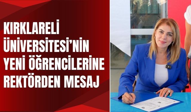 Kırklareli Üniversitesi’nin Yeni Öğrencilerine Rektör Ak’tan Mesaj