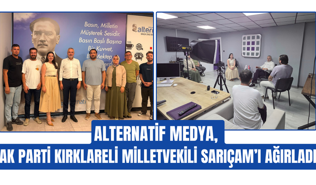 Alternatif Medya,  AK Parti Kırklareli Milletvekili Sarıçam’ı ağırladı