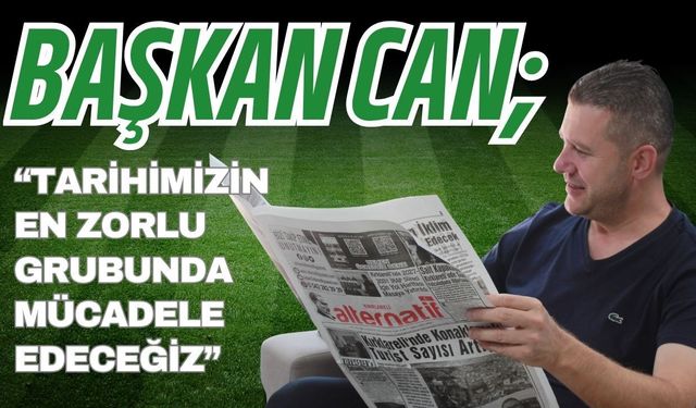 Başkan Can: “Tarihimizin En Zorlu Grubunda Mücadele Edeceğiz”
