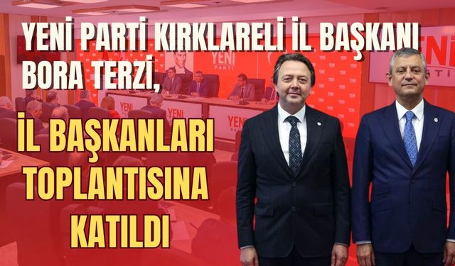 Yeni Parti Kırklareli İl Başkanı Bora Terzi, İl Başkanları Toplantısına Katıldı
