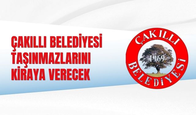 ÇAKILLI BELEDİYESİ TAŞINMAZLARINI KİRAYA VERECEK