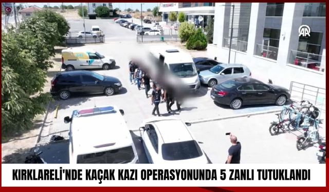 Kırklareli'nde Kaçak Kazı Operasyonunda 5 Zanlı Tutuklandı