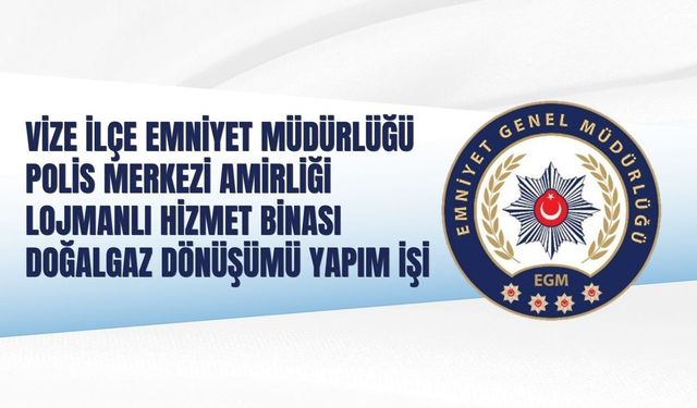 VİZE İLÇE EMNİYET MÜDÜRLÜĞÜ POLİS MERKEZİ AMİRLİĞİ LOJMANLI HİZMET BİNASI DOĞALGAZ DÖNÜŞÜMÜ YAPIM İŞİ