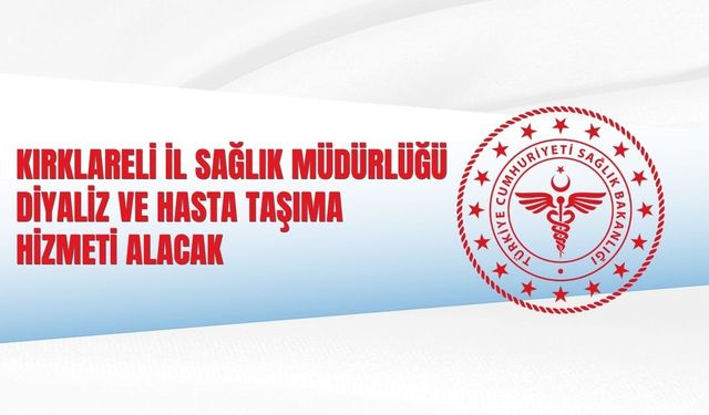 KIRKLARELİ İL SAĞLIK MÜDÜRLÜĞÜ DİYALİZ VE HASTA TAŞIMA HİZMETİ ALACAK