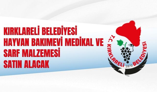KIRKLARELİ BELEDİYESİ HAYVAN BAKIMEVİ MEDİKAL VE SARF MALZEMESİ SATIN ALACAK