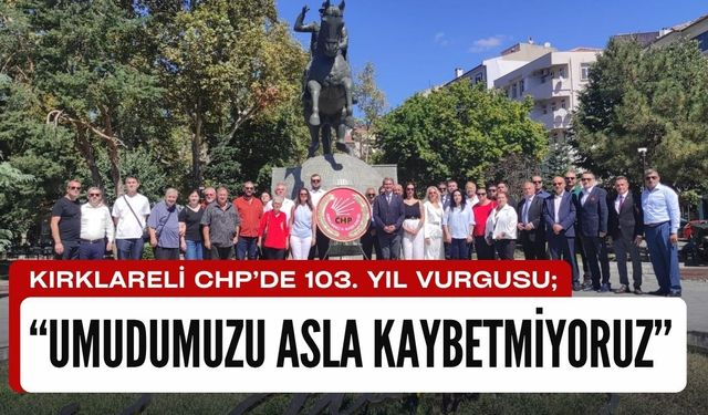 Kırklareli CHP’de 103. Yıl Vurgusu; “Umudumuzu Asla Kaybetmiyoruz”