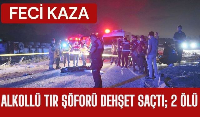 ALKOLLÜ TIR ŞÖFORÜ DEHŞET SAÇTI; 2 Ölü