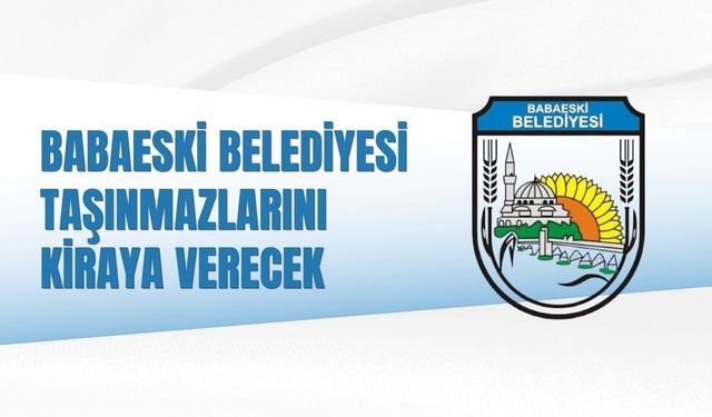 BABAESKİ BELEDİYESİ TAŞINMAZLARINI KİRAYA VERECEK