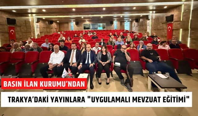 Basın İlan Kurumu’ndan, Trakya’daki Yayınlara "Uygulamalı Mevzuat Eğitimi"