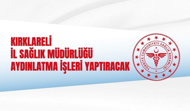 KIRKLARELİ İL SAĞLIK MÜDÜRLÜĞÜ AYDINLATMA İŞLERİ YAPTIRACAK