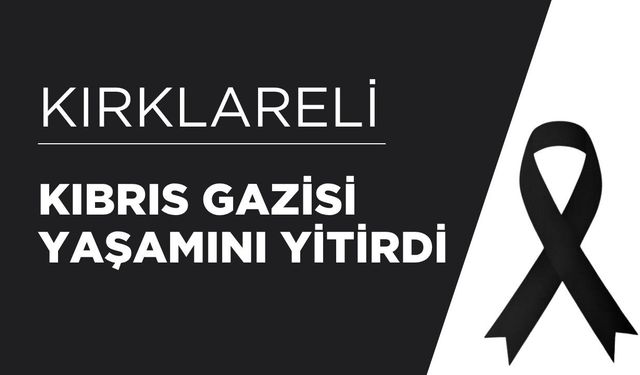KIRKLARELİ; Kıbrıs Gazisi Yaşamını Yitirdi