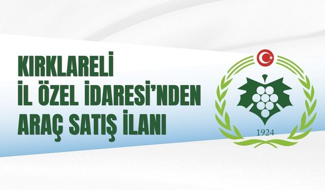 KIRKLARELİ İL ÖZEL İDARESİ’NDEN ARAÇ SATIŞ İLANI