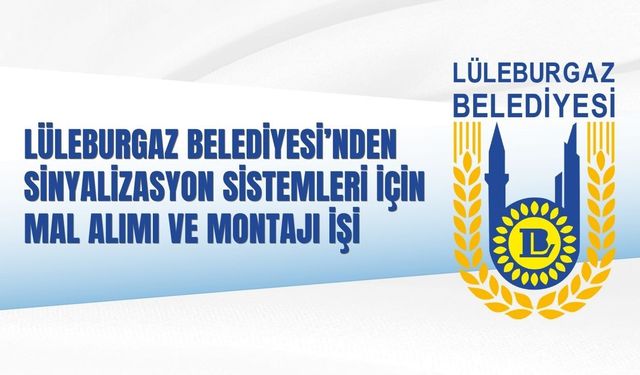 LÜLEBURGAZ BELEDİYESİ’NDEN SİNYALİZASYON SİSTEMLERİ İÇİN MAL ALIMI VE MONTAJI İŞİ