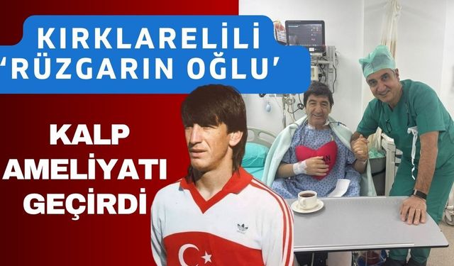 Kırklarelili ‘Rüzgarın Oğlu” Kalp Ameliyatı Geçirdi