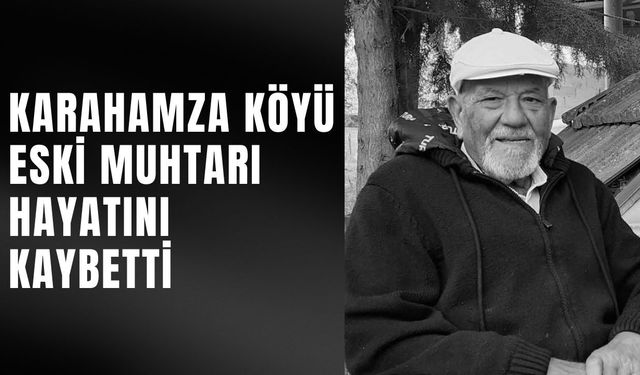 Karahamza Köyü Eski Muhtarı Hayatını Kaybetti
