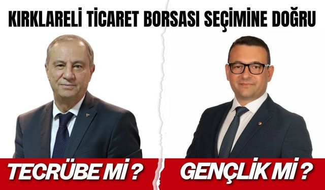 KIRKLARELİ TİCARET BORSASI SEÇİMİNE DOĞRU; Tecrübe Mi ? Gençlik Mi ?