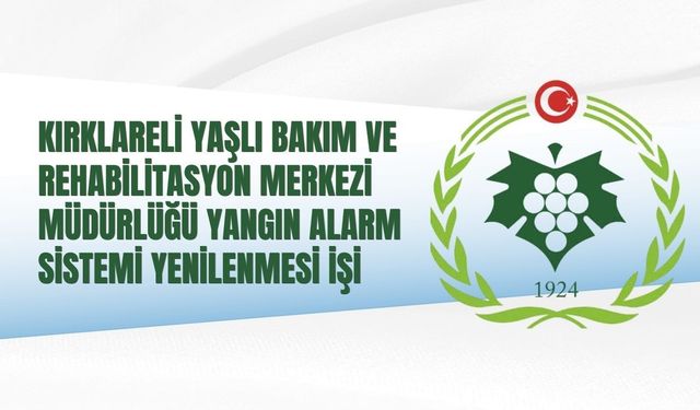 KIRKLARELİ YAŞLI BAKIM VE REHABİLİTASYON MERKEZİ MÜDÜRLÜĞÜ YANGIN ALARM SİSTEMİ YENİLENMESİ İŞİ