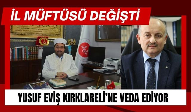 İL MÜFTÜSÜ DEĞİŞTİ; Yusuf Eviş Kırklareli’ne Veda Ediyor