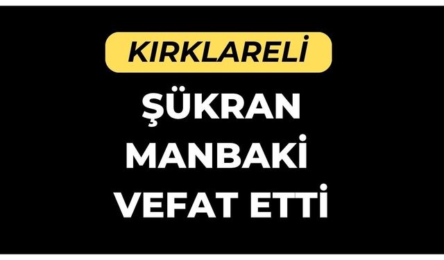 KIRKLARELİ; Şükran Manbaki Vefat Etti
