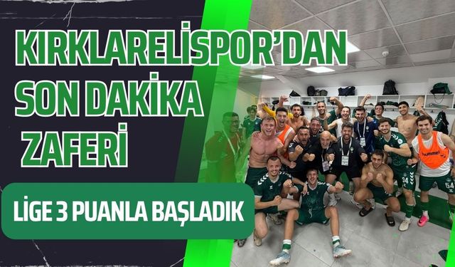 Kırklarelispor’dan Son Dakika Zaferi; Lige 3 Puanla Başladık