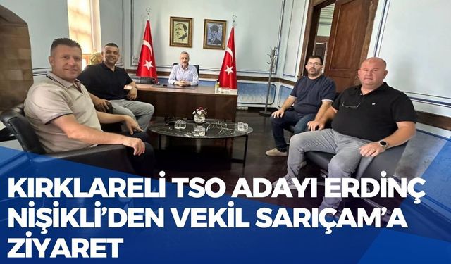Kırklareli TSO Adayı Erdinç Nişikli’den Vekil Sarıçam’a Ziyaret