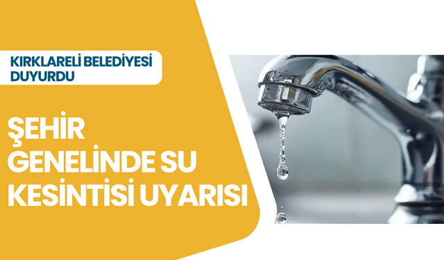 KIRKLARELİ: ŞEHİR GENELİNDE SU KESİNTİSİ UYARISI