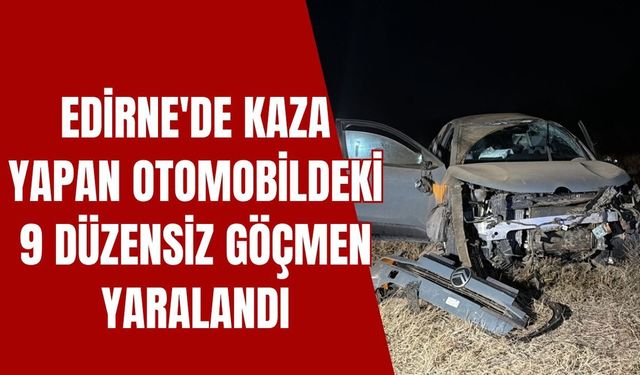 Edirne'de Kaza Yapan Otomobildeki 9 Düzensiz Göçmen Yaralandı