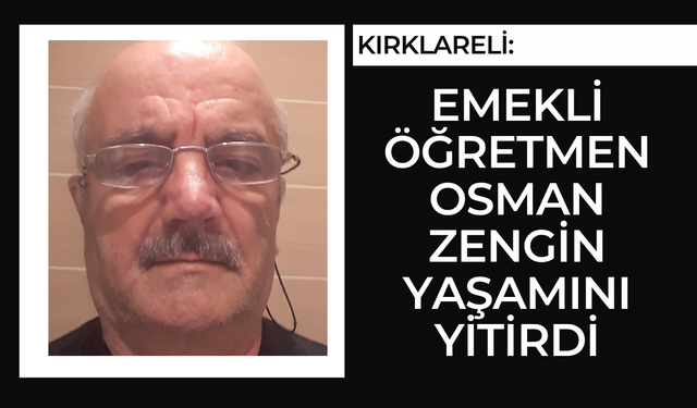 Kırklareli: Emekli Öğretmen Osman Zengin Yaşamını Yitirdi