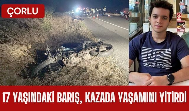 ÇORLU; 17 Yaşındaki Barış, Kazada Yaşamını Yitirdi