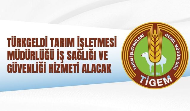 TÜRKGELDİ TARIM İŞLETMESİ MÜDÜRLÜĞÜ, İŞ SAĞLIĞI VE GÜVENLİĞİ HİZMETİ ALACAK