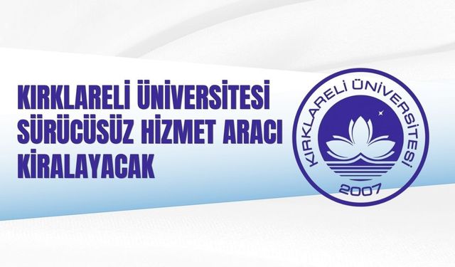 KIRKLARELİ ÜNİVERSİTESİ SÜRÜCÜSÜZ HİZMET ARACI KİRALAYACAK