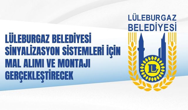 LÜLEBURGAZ BELEDİYESİ SİNYALİZASYON SİSTEMLERİ İÇİN MAL ALIMI VE MONTAJI GERÇEKLEŞTİRECEK