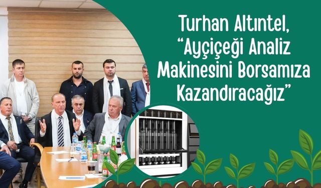 Turhan Altıntel, “Ayçiçeği Analiz Makinesini Borsamıza Kazandıracağız”