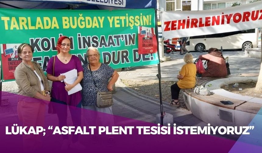 LÜKAP; “Asfalt Plent Tesisi İstemiyoruz”