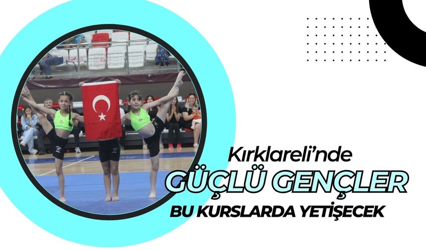 Kırklareli’nde Güçlü Gençler Bu Kurslarda Yetişecek