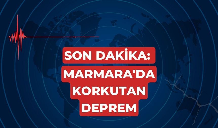 Son Dakika! Marmara’da Korkutan Deprem