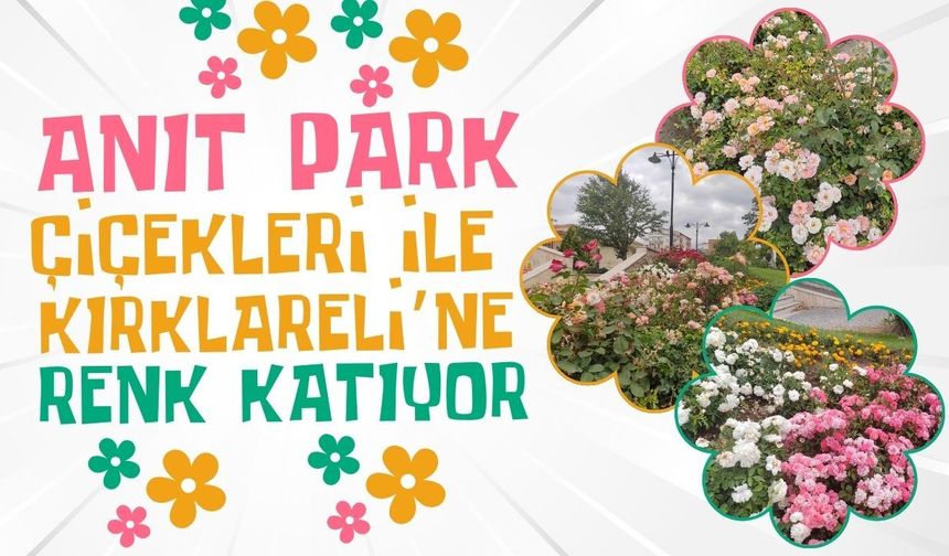 Anıt Park Çiçekleri İle Kırklareli’ne Renk Katıyor