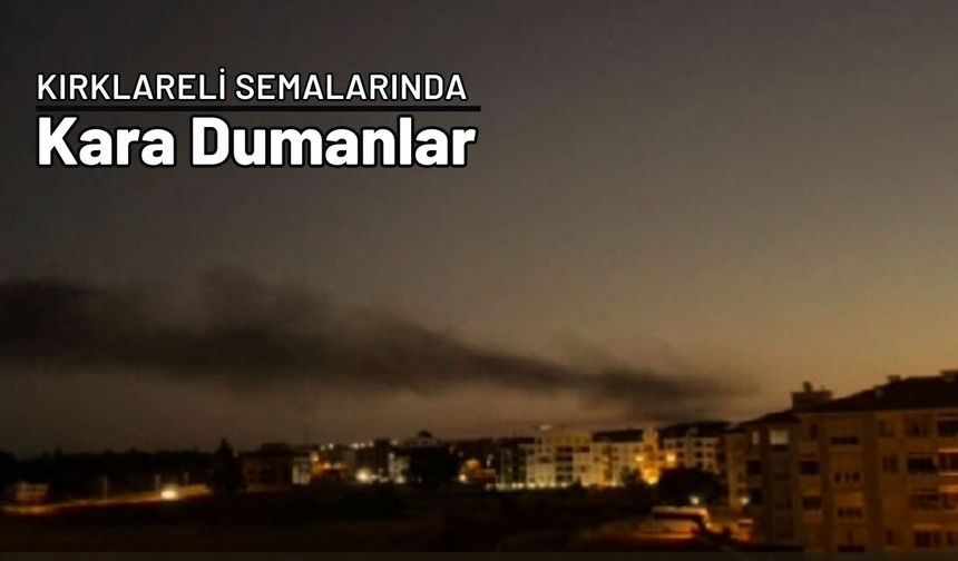 Kırklareli Semalarında Kara Dumanlar