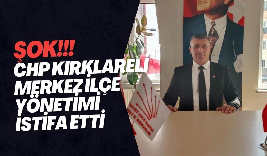 ŞOK; CHP Kırklareli Merkez İlçe Yönetimi İstifa Etti