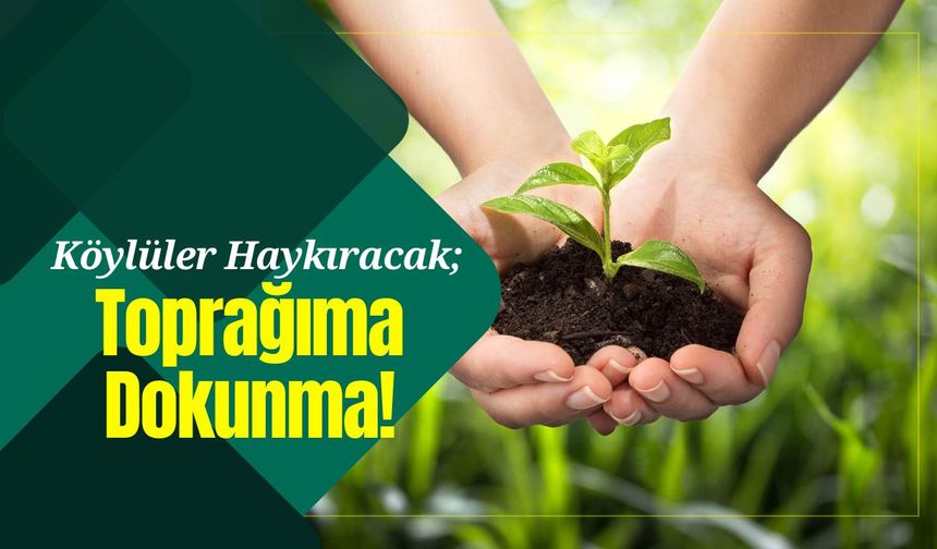 Köylüler Haykıracak; Toprağıma Dokunma!