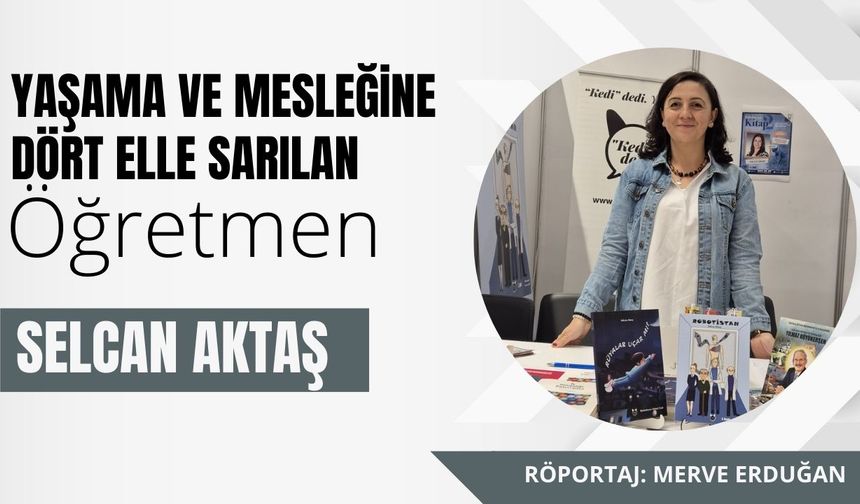 YAŞAMA VE MESLEĞİNE DÖRT ELLE SARILAN ÖĞRETMEN: Selcan Aktaş