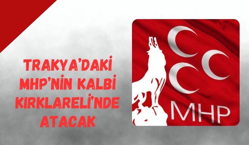 Trakya’daki MHP’nin Kalbi Kırklareli’nde Atacak