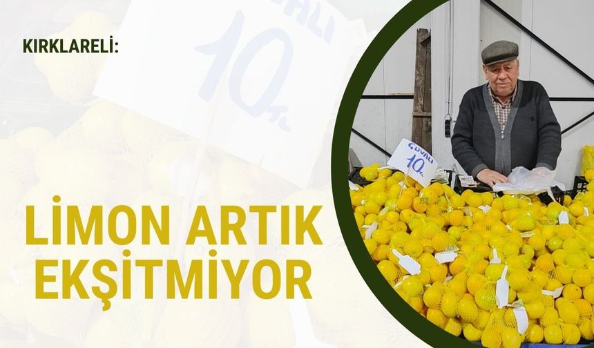 Kırklareli; Limon Artık Ekşitmiyor