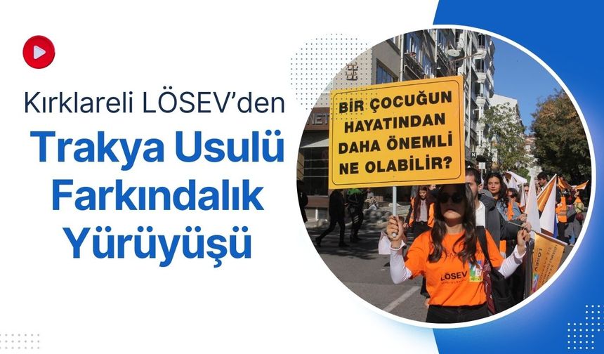 Kırklareli LÖSEV’den Trakya Usulü Farkındalık Yürüyüşü