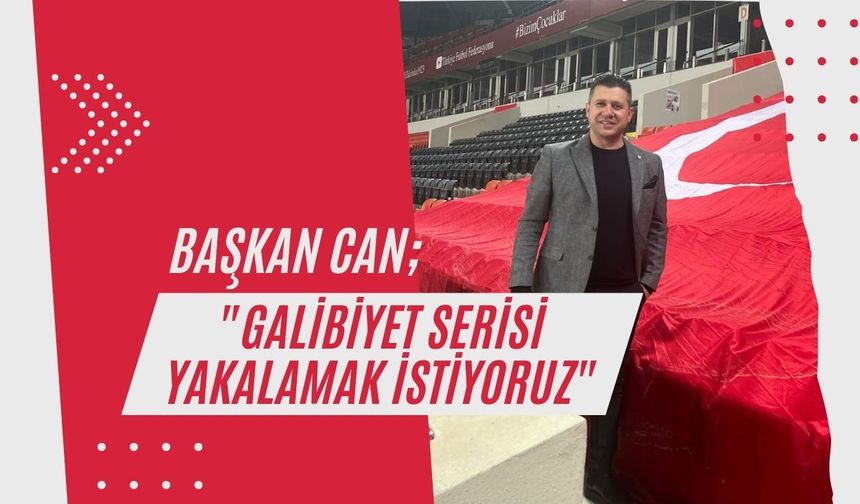 Başkan Can, "Galibiyet Serisi Yakalamak İstiyoruz”