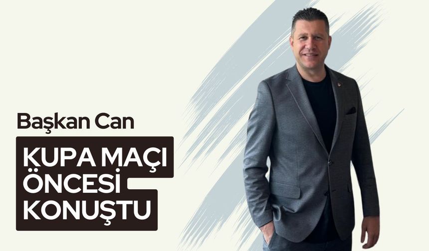 Başkan Can Kupa Maçı Öncesi Konuştu