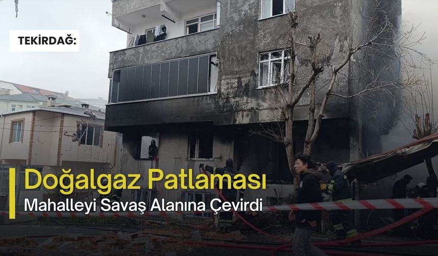 Doğalgaz Patlaması Mahalleyi Savaş Alanına Çevirdi